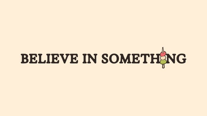 A minimalist cream-colored graphic displaying the phrase "BELIEVE IN SOMETHING" in bold black serif text, where the dot on the letter "i" is replaced by a small skewer of pink and green dango.