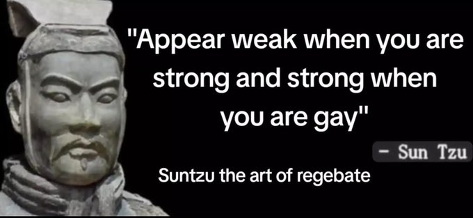 A meme featuring a terracotta warrior statue with a fake Sun Tzu quote: "Appear weak when you are strong and strong when you are gay" - Sun Tzu, captioned "Suntzu the art of regebate".
