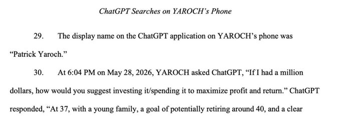 A legal document excerpt titled "ChatGPT Searches on YAROCH's Phone" shows numbered entries 29 and 30, with entry 29 stating "The display name on the ChatGPT application on YAROCH's phone was 'Patrick Yaroch'" and entry 30 beginning to describe a 6:04 PM May 28, 2026 query about investing a million dollars for maximum profit. This relates to the post by documenting how an FBI agent's ill-advised use of ChatGPT—including his real name as a display setting and financial crime consultation queries—left a digital paper trail that contributed to his downfall in stealing cryptocurrency.