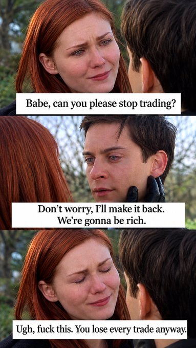 A meme using scenes from Spider-Man shows a woman asking her partner to stop trading, him replying 'Don't worry, I'll make it back. We're gonna be rich,' and her responding 'Ugh, fuck this. You lose every trade anyway.'