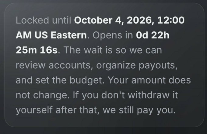 A message reading: 'Locked until October 4, 2026, 12:00 AM US Eastern. Opens in 0d 22h 25m 16s. The wait is so we can review accounts, organize payouts, and set the budget. Your amount does not change. If you don't withdraw it yourself after that, we still pay you.'