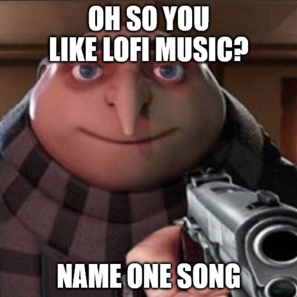 The classic Gru's Gun meme from Despicable Me with text reading 'OH SO YOU LIKE LOFI MUSIC?' at the top and 'NAME ONE SONG' at the bottom.