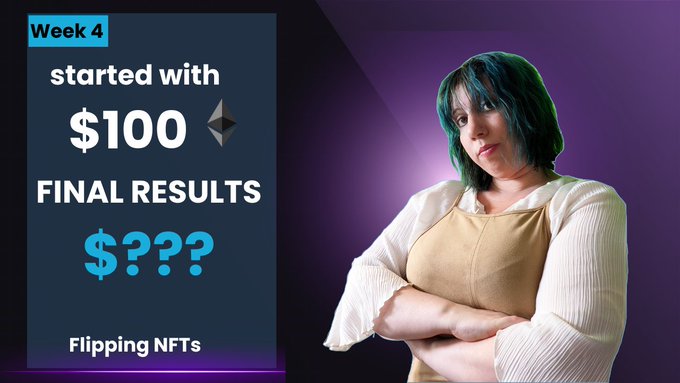 A YouTube thumbnail-style graphic showing a woman with dark hair in a white and tan top with crossed arms, alongside text reading 'Week 4 started with $100 FINAL RESULTS $??? Flipping NFTs'.