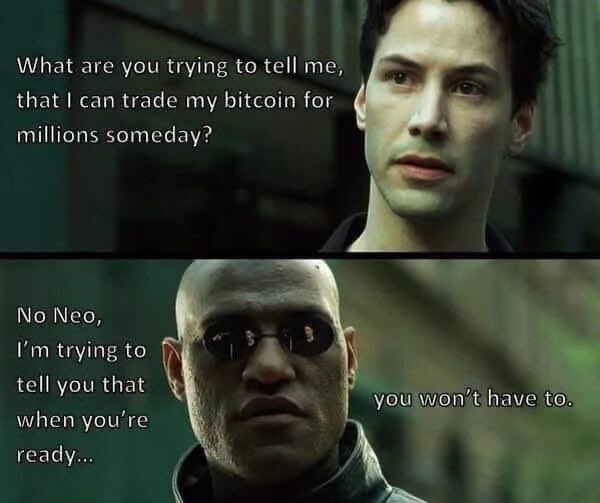A meme from The Matrix featuring Neo asking 'What are you trying to tell me, that I can trade my bitcoin for millions someday?' and Morpheus replying 'No Neo, I'm trying to tell you that when you're ready... you won't have to.'