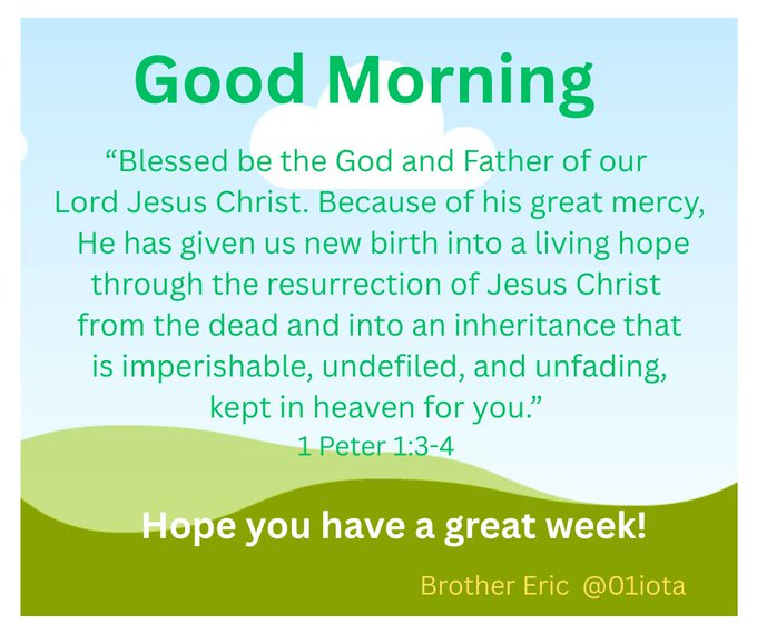 A 'Good Morning' inspirational graphic featuring a Bible verse from 1 Peter 1:3-4 about hope and resurrection, with rolling green hills background, signed 'Brother Eric @01iota' wishing a great week.