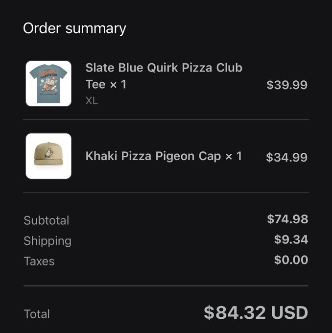 An order summary screen showing a 'Slate Blue Quirk Pizza Club Tee x 1' (XL) for $39.99 and a 'Khaki Pizza Pigeon Cap x 1' for $34.99, with subtotal $74.98, shipping $9.34, taxes $0.00, and total $84.32 USD.