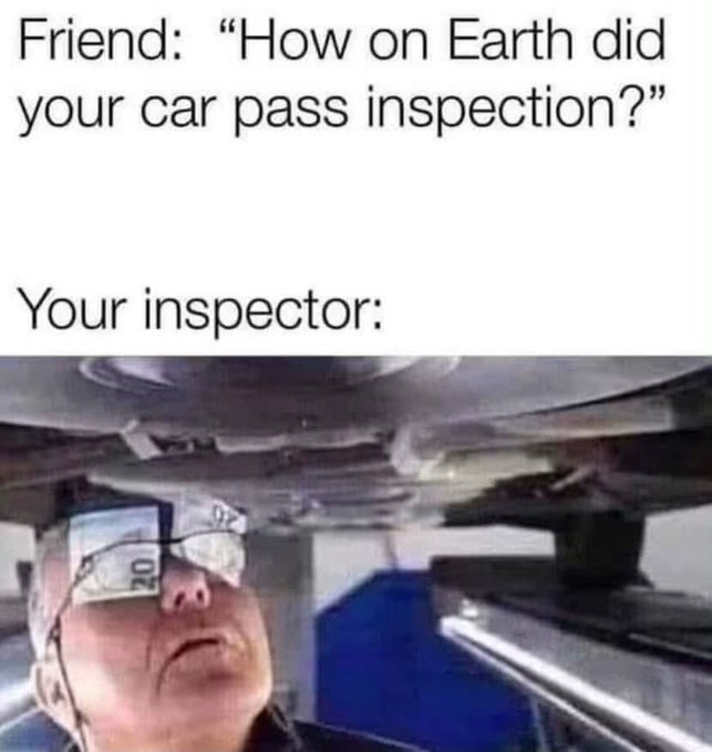 A meme captioned 'Friend: "How on Earth did your car pass inspection?" Your inspector:' shows an older man with $20 bills taped over his glasses looking up underneath a vehicle.