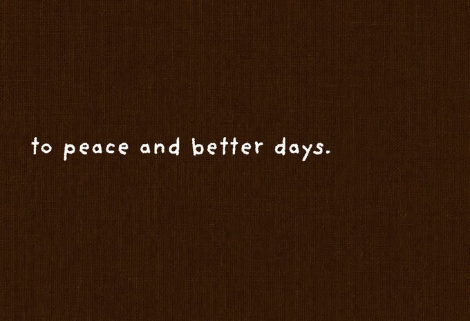 Minimalist dark brown background with the handwritten-style text 'to peace and better days.' in white.