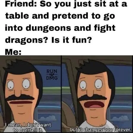 A meme featuring Bob Belcher from Bob's Burgers with text about playing Dungeons and Dragons, saying "I mean, I don't want to oversell it... but it changes you forever."