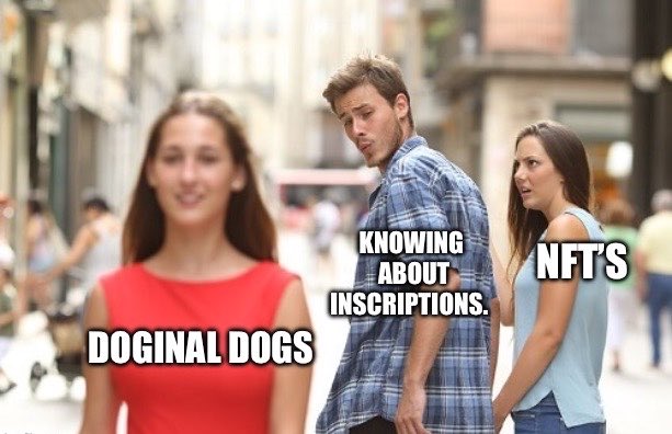 The 'Distracted Boyfriend' meme with labels 'DOGINAL DOGS' on the woman in red, 'KNOWING ABOUT INSCRIPTIONS.' on the man, and 'NFT'S' on the girlfriend.