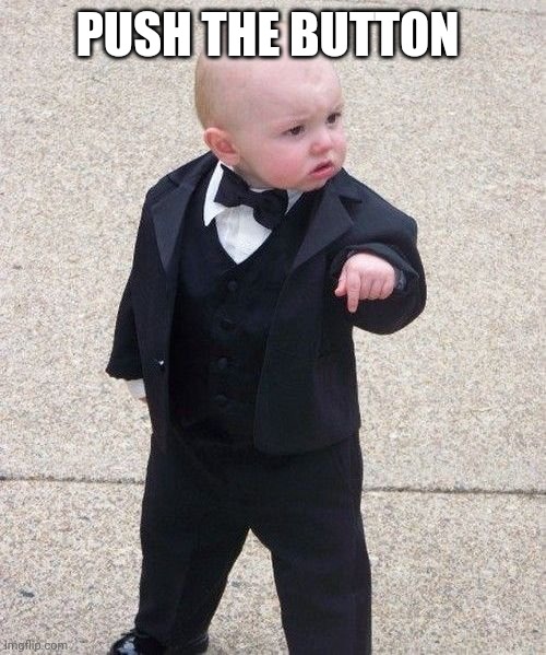 A meme featuring a baby in a black suit with a bowtie, pointing forward with the caption 'PUSH THE BUTTON' at the top.