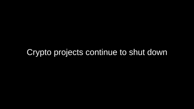 A black screen with white text reading 'Crypto projects continue to shut down'.