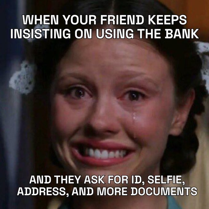 A meme using a crying face image with text reading: 'WHEN YOUR FRIEND KEEPS INSISTING ON USING THE BANK' at the top, and 'AND THEY ASK FOR ID, SELFIE, ADDRESS, AND MORE DOCUMENTS' at the bottom.