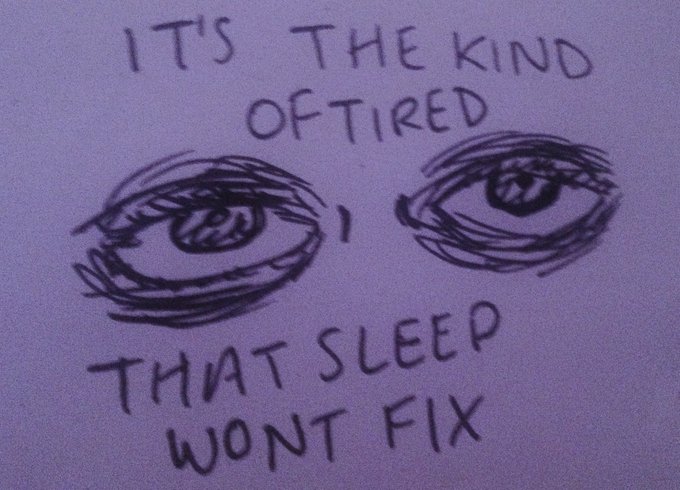 A purple-toned sketch of two tired-looking eyes with handwritten text reading 'ITS THE KIND OF TIRED THAT SLEEP WONT FIX'.