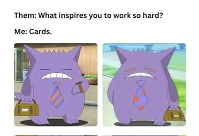 A two-panel meme featuring a Gengar Pokémon character in business attire, captioned 'Them: What inspires you to work so hard? Me: Cards.'