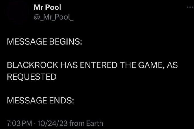 A tweet from user "Mr Pool" (@_Mr_Pool_) dated 10/24/23 reads: "MESSAGE BEGINS: BLACKROCK HAS ENTERED THE GAME, AS REQUESTED. MESSAGE ENDS:" The cryptic, formatted tweet visually reinforces the accompanying post's claim about BlackRock making a major XRP play through Evernorth's IPO, presenting the news in an urgent, "breaking transmission" style.