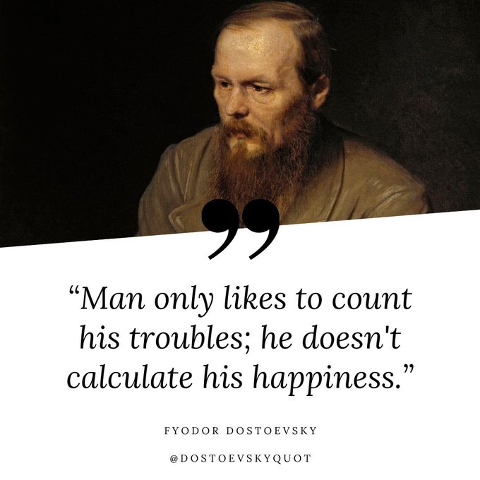 A quote graphic featuring a portrait of Fyodor Dostoevsky with the text: "Man only likes to count his troubles; he doesn't calculate his happiness."