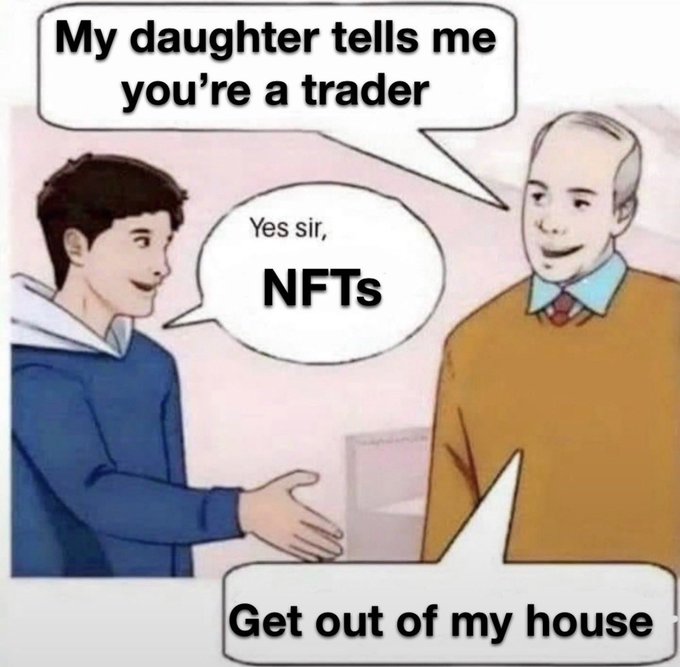 A meme shows a young man meeting his girlfriend's father, who asks "My daughter tells me you're a trader." The young man replies "Yes sir, NFTs," prompting the father to respond "Get out of my house," humorously illustrating the post's skepticism about whether people still buy NFTs by portraying NFT trading as socially unacceptable.