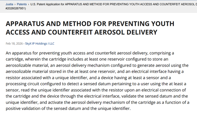 A U.S. Patent Application titled 'APPARATUS AND METHOD FOR PREVENTING YOUTH ACCESS AND COUNTERFEIT AEROSOL DELIVERY' filed Feb 18, 2026 by SkyX IP Holdings I LLC, describing age-verification technology for aerosol products.