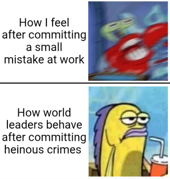 A two-panel meme using SpongeBob characters; the top shows Mr. Krabs panicking ('How I feel after committing a small mistake at work') and the bottom shows a fish looking indifferent ('How world leaders behave after committing heinous crimes').