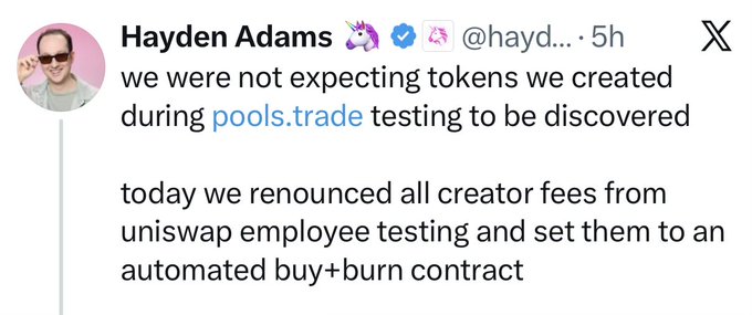 A tweet from Hayden Adams (@hayd...) stating 'we were not expecting tokens we created during pools.trade testing to be discovered today we renounced all creator fees from uniswap employee testing and set them to an automated buy+burn contract'.