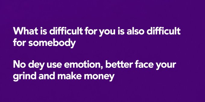 A purple graphic with white text reading: 'What is difficult for you is also difficult for somebody. No dey use emotion, better face your grind and make money.'