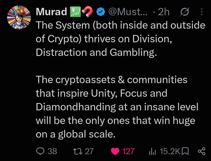 A tweet from user Murad (@Must...) stating: 'The System (both inside and outside of Crypto) thrives on Division, Distraction and Gambling. The cryptoassets & communities that inspire Unity, Focus and Diamondhanding at an insane level will be the only ones that win huge on a global scale.' with 127 likes and 15.2K views.