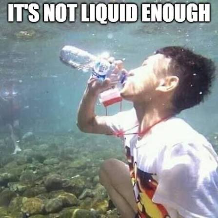 A person drinks from a water bottle underwater, with bold text at the top reading 'IT'S NOT LIQUID ENOUGH'.