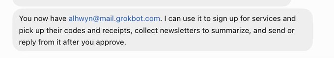A screenshot of a text message reading: 'You now have alhwyn@mail.grokbot.com. I can use it to sign up for services and pick up their codes and receipts, collect newsletters to summarize, and send or reply from it after you approve.'
