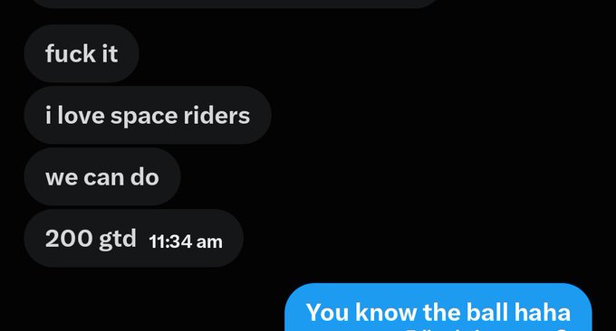 A screenshot of a text message conversation where one person says "fuck it i love space riders we can do 200 gtd" and the other replies "You know the ball haha".