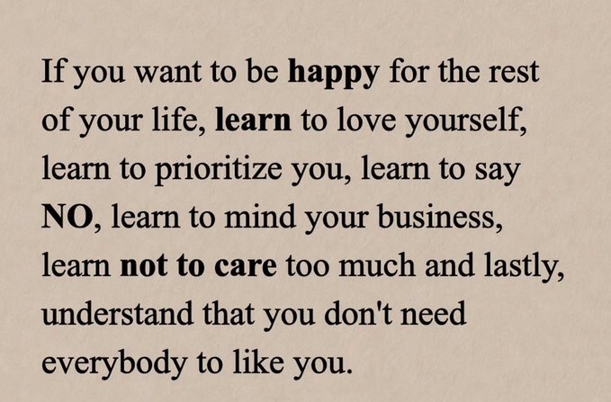 A motivational quote on a tan background reading: 'If you want to be happy for the rest of your life, learn to love yourself, learn to prioritize you, learn to say NO, learn to mind your business, learn not to care too much and lastly, understand that you don't need everybody to like you.'