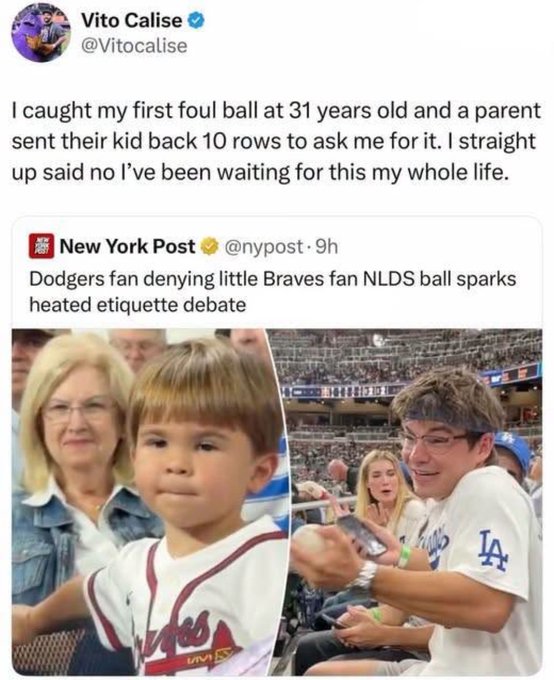 A tweet from Vito Calise (@Vitocalise) reading 'I caught my first foul ball at 31 years old and a parent sent their kid back 10 rows to ask me for it. I straight up said no I've been waiting for this my whole life,' referencing a New York Post article titled 'Dodgers fan denying little Braves fan NLDS ball sparks heated etiquette debate.'