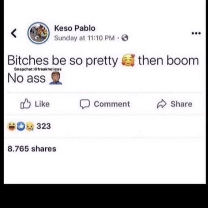 Screenshot of a Facebook post by 'Keso Pablo' reading 'Bitches be so pretty 😍 then boom No ass 🙎‍♂️' with 323 reactions and 8,765 shares.