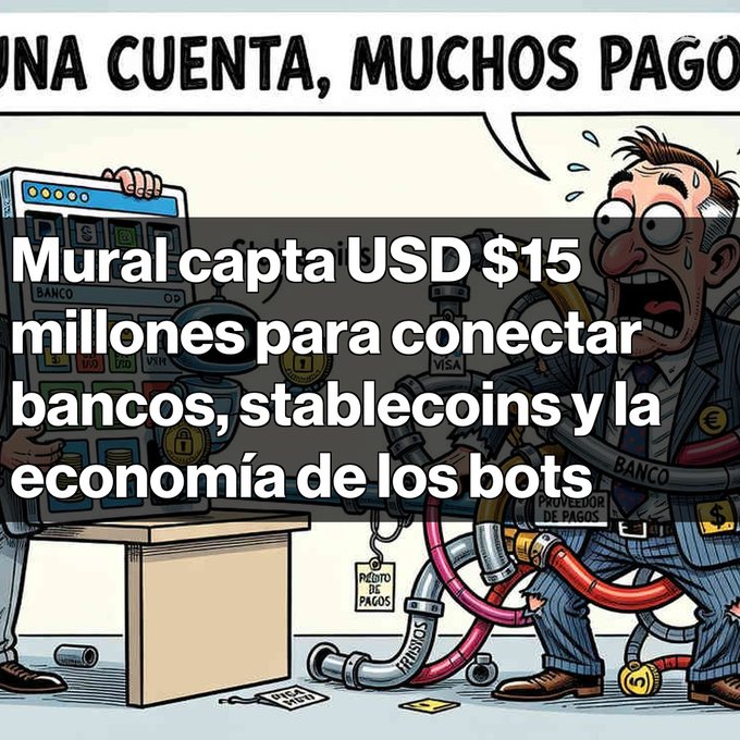 A Spanish-language cartoon-style news graphic shows a stressed person connected by hoses and banking imagery, overlaid with the headline: “Mural capta USD $15 millones para conectar bancos, stablecoins y la economía de los bots.”