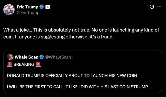 A screenshot of an X post by Eric Trump (@EricTrump) stating 'What a joke... This is absolutely not true. No one is launching any kind of coin. If anyone is suggesting otherwise, it's a fraud.' in response to a Whale Scan post about Donald Trump launching a new coin.