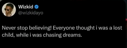 A tweet from verified user Wizkid (@wizkidayo) stating 'Never stop believing! Everyone thought i was a lost child, while i was chasing dreams.'