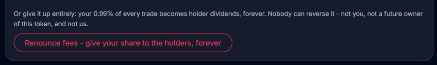 A dark-themed interface displays text about renouncing fees: 'Or give it up entirely; your 0.99% of every trade becomes holder dividends, forever. Nobody can reverse it - not you, not a future owner of this token, and not us.' with a red outlined button labeled 'Renouce fees - give your share to the holders, forever'.