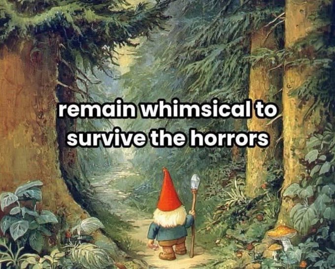 A painting of a gnome walking down a forest path with the text overlay 'remain whimsical to survive the horrors'.