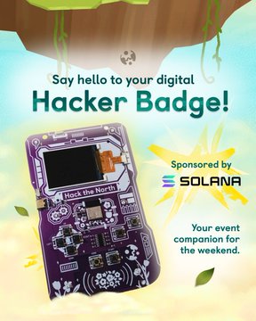 A promotional graphic for "Hack the North" features a colorful Hack the North Hacker Badge circuit board alongside text reading "Say hello to your digital Hacker Badge!" sponsored by Solana, framing the badge as an event companion for the weekend—tying directly to the post about teams building wild and wacky projects like custom lights, Super Mario, and Solana pay integrations on the badge.