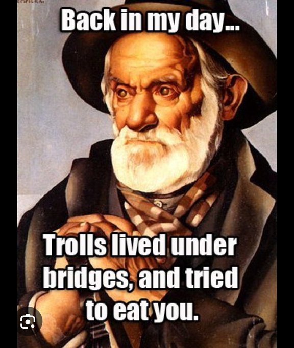 An old-fashioned painting of a stern man in a wide-brimmed hat with the meme text 'Back in my day... Trolls lived under bridges, and tried to eat you.'