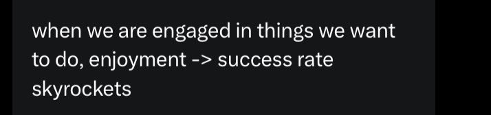 Text on a dark background reads: 'when we are engaged in things we want to do, enjoyment -> success rate skyrockets'.