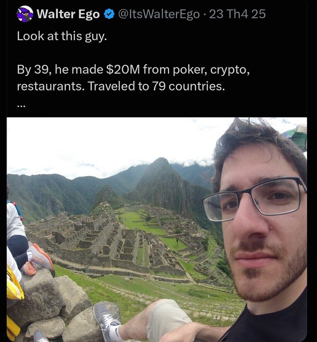 A tweet from Walter Ego (@ItsWalterEgo) captioned 'Look at this guy. By 39, he made $20M from poker, crypto, restaurants. Traveled to 79 countries...' with a selfie of a man with glasses in front of Machu Picchu.