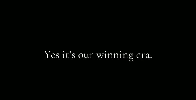 A black screen with simple white text reading 'Yes it's our winning era.'