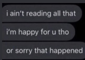 A text message screenshot displays three chat bubbles reading: 'i ain't reading all that', 'i'm happy for u tho', and 'or sorry that happened'.