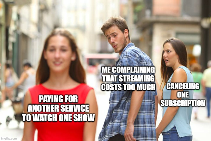 The 'Distracted Boyfriend' meme featuring text overlays: the woman in red ('PAYING FOR ANOTHER SERVICE TO WATCH ONE SHOW'), the man ('ME COMPLAINING THAT STREAMING COSTS TOO MUCH'), and the girlfriend ('CANCELING ONE SUBSCRIPTION').