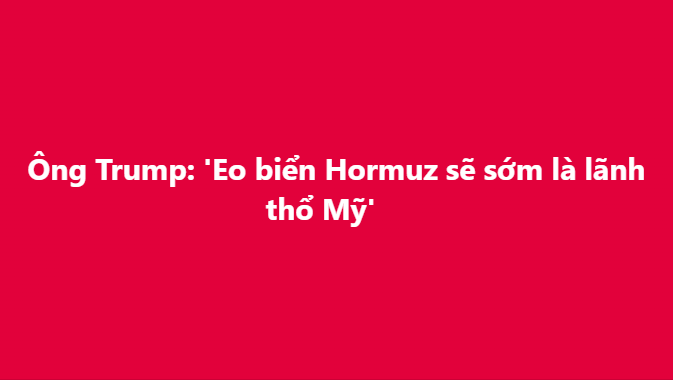A solid red background displays the white Vietnamese text 'Ông Trump: 'Eo biển Hormuz sẽ sớm là lành thổ Mỹ''.