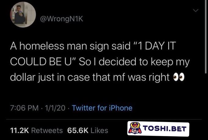 A Twitter screenshot from January 1, 2020, showing a tweet by @WrongN1K reading 'A homeless man sign said "1 DAY IT COULD BE U" So I decided to keep my dollar just in case that mf was right 👀', with 11.2K Retweets and 65.6K Likes, and a 'TOSHI.BET' watermark in the corner.