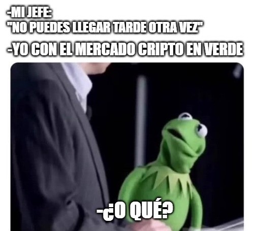 A Spanish-language meme uses a Kermit the Frog image with text translating to 'My boss: You can't be late again. Me with the crypto market in the green: -¿O qué?'