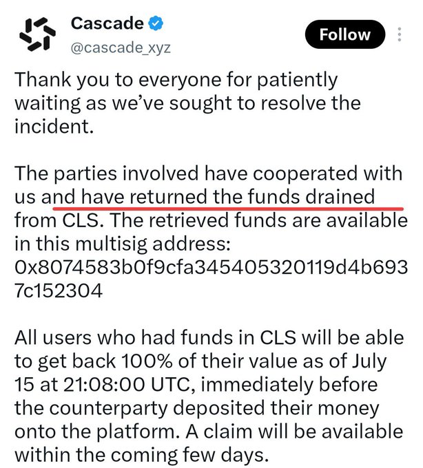 Cascade (@cascade_xyz) announces the successful recovery of funds drained from CLS, stating that affected users will receive 100% of their value as of July 15 at 21:08:00 UTC, with retrieved funds held at multisig address 0x8074583b0f9cfa345405320119d4b6937c152304 and a claim page opening soon.