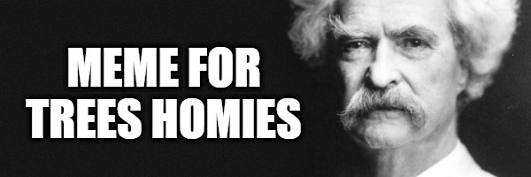 A black and white meme featuring Mark Twain's portrait with the text 'MEME FOR TREES HOMIES'.